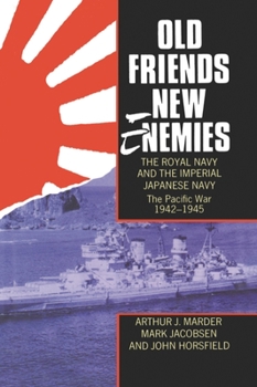 Old Friends, New Enemies: The Royal Navy and the Imperial Japanese Navy, vol. 2: The Pacific War, 1942-1945 - Book #2 of the Old Friends, New Enemies