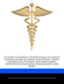 A Guide to Cardiac Dysrhythmia Including Classification of Atrial, Junctional, Atrio-Ventricular, Ventricular Arrhythmia, Differential Diagnosis, Man