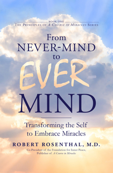 Paperback From Never-Mind to Ever-Mind: Transforming the Self to Embrace Miracles Book