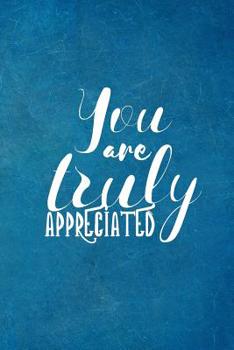 Paperback You are Truly Appreciated: Appreciation Gift- Lined Blank Notebook Journal Book