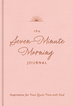 Hardcover The Seven-Minute Morning Journal: Inspiration for Your Quiet Time with God (a 70-Day Devotional with Journaling Prompts and Writing Space) Book