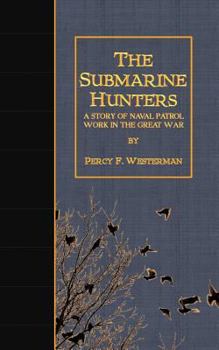 Paperback The Submarine Hunters: A Story of Naval Patrol Work in the Great War Book