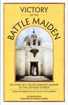 Paperback Victory of the Battle Maiden: The Story of a Young Woman's Journey to the Catholic Church (From the Perspective of the Guy She Married) Book