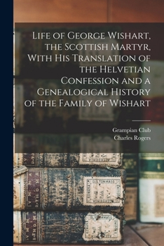 Paperback Life of George Wishart, the Scottish Martyr, With his Translation of the Helvetian Confession and a Genealogical History of the Family of Wishart Book