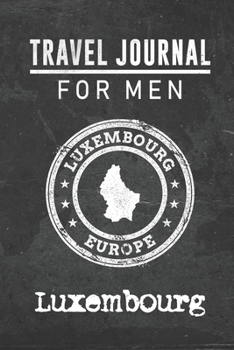 Paperback Travel Journal for Men Luxembourg: 6x9 Travel Notebook or Diary with prompts, Checklists and Bucketlists perfect gift for your Trip to Luxembourg for Book