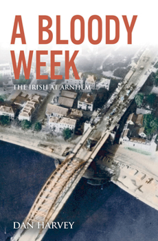 Paperback A Bloody Week: The Irish at Arnhem Book