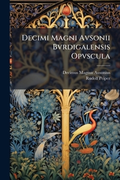 Decimi Magni Avsonii Bvrdigalensis Opvscula (Latin Edition)