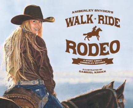 Hardcover Walk Ride Rodeo: A Story About Amberley Snyder Book