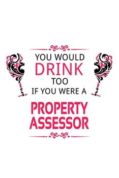 Paperback You Would Drink Too If You Were A Property Assessor: Cool Property Assessor Notebook, Journal Gift, Diary, Doodle Gift or Notebook - 6 x 9 Compact Siz Book