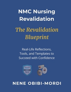 Paperback NMC Nursing Revalidation: The Revalidation Blueprint : Real-Life Reflections, Tools, and Templates to Succeed with Confidence Book