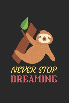 Paperback Never Stop Dreaming Sloth Notebook: Blank Lined Sloth Notebook Journal, Cute Sloth Notebook Journal For Men Women And Kids, Gifts For Sloth Lovers Book