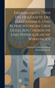 Erfahrungen Über Die Heilkräfte Des Galvanismus, Und Betrachtungen Über Desselben Chemische Und Physiologische Wirkungen (German Edition)