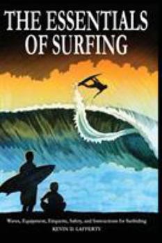Paperback The Essentials of Surfing: The Authoritative Guide to Waves, Equipment, Etiquette, Safety, and Instructions for Surfriding Book