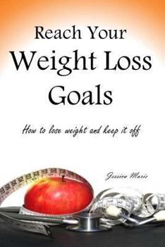Reach Your Weight Loss Goals: How to lose weight and keep it off
