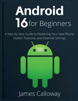 Paperback Android 16 for Beginners: A Step-by-Step Guide to Mastering Your New Phone, Hidden Features, and Essential Settings Book