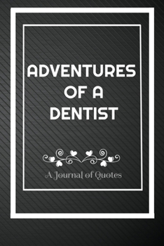 Adventures of A Dentist: A Journal of Quotes: Perfect Quote Journal for Dentist gift, 100 Pages 6*9 Inch Journal, Best gift for Dentist Quote journal ... your memory who and where said it with date.