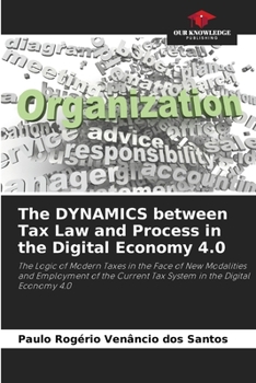 The DYNAMICS between Tax Law and Process in the Digital Economy 4.0: The Logic of Modern Taxes in the Face of New Modalities and Employment of the Current Tax System in the Digital Economy 4.0