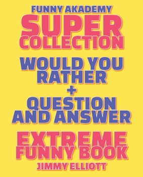 Question and Answer + Would You Rather = 258 PAGES Super Collection - Extreme Funny - Family Gift Ideas For Kids, Teens And Adults: The Book of Silly Scenarios, Challenging Choices, and Hilarious Situ