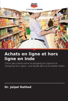 Achats en ligne et hors ligne en Inde: Choix des clients entre le shopping en ligne et le shopping hors ligne : une étude dans le contexte indien