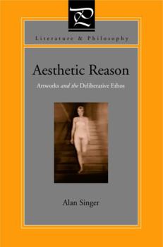Aesthetic Reason: Artworks And The Deliberative Ethos (Literature & Philosophy) - Book  of the Literature and Philosophy