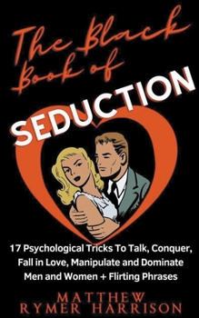 Paperback The Black Book of Seduction 17 Psychological Tricks To Talk, Conquer, Fall in Love, Manipulate and Dominate Men and Women + Flirting Phrases Book