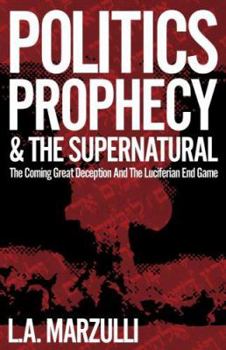 Paperback Politics Prophecy & the Supernatural: The Coming Great Deception and the Luciferian End Game Book
