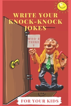 Write your Knock-Knock Jokes for your Kids: The Jokes for Kids offers side-splitting fun anytime and anywhere