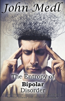 Paperback The Entropy of Bipolar Disorder: A Collection of Journal Entries Related to Mental Illness and Bipolar Disorder Book
