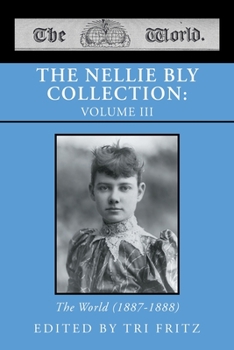 Paperback The Nellie Bly Collection: VOLUME III: The World (1887-1888) Book