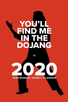 You'll Find Me in the Dojang in 2020 - Taekwondo Yearly Planner : Week to a Page Organiser and Diary Gift