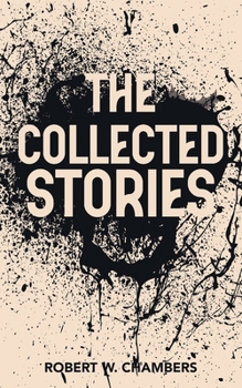 The Collected Stories of Robert W. Chambers