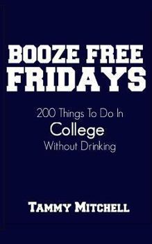 Paperback Booze Free Fridays: 200 Things To Do In College Without Drinking Book