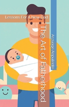 Paperback The Art of Fatherhood: Lessons For A New Dad Book