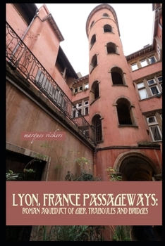 Paperback Lyon, France Passageways: Roman Aqueduct of Gier, Traboules and Bridges Book