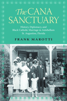 Hardcover The Cana Sanctuary: History, Diplomacy, and Black Catholic Marriage in Antebellum St. Augustine, Florida Book