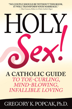 Paperback Holy Sex!: A Catholic Guide to Toe-Curling, Mind-Blowing, Infallible Loving Book