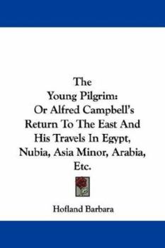 The Young Pilgrim, Or, Alfred Campbell's Return to the East: And His Travels in Egypt, Nubia