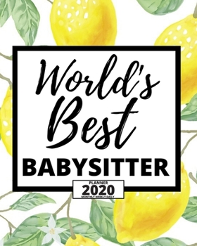 World's Best Babysitter: 2020 Planner For Babysitter, 1-Year Daily, Weekly And Monthly Organizer With Calendar, Appreciation Gift For Christmas Or Birthday  (8" x 10")