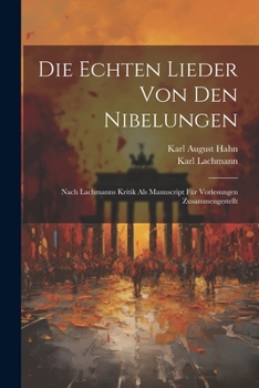 Paperback Die echten Lieder von den Nibelungen: Nach Lachmanns Kritik als manuscript für Vorlesungen zusammengestellt [German] Book