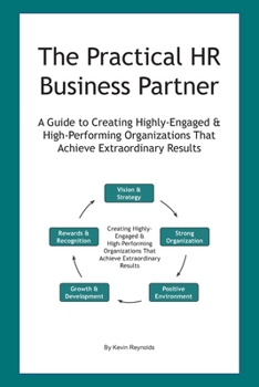 Paperback The Practical HR Business Partner: A Guide to Creating Highly-Engaged & High-Performing Organizations That Achieve Extraordinary Results Book