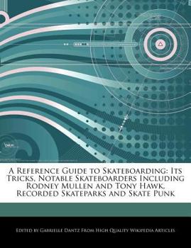 Paperback A Reference Guide to Skateboarding: Its Tricks, Notable Skateboarders Including Rodney Mullen and Tony Hawk, Recorded Skateparks and Skate Punk Book