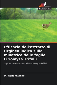 Efficacia dell'estratto di Urginea indica sulla minatrice delle foglie Liriomyza Trifolii (Italian Edition)