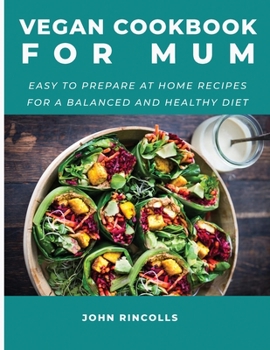 Paperback Vegan Cookbook for Mum: Easy to prepare at home recipes for a balanced and healthy diet Book