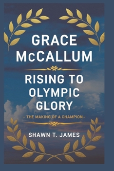 Paperback Grace McCallum: Rising to Olympic Glory-The Making of a Champion Book