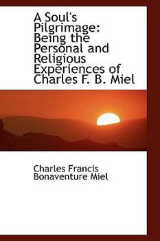 Paperback A Soul's Pilgrimage: Being the Personal and Religious Experiences of Charles F. B. Miel Book