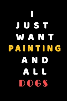 I JUST WANT Painting AND ALL Dogs: Composition Book: Cute PET | DOGS |CATS |HORSES| ALL PETS LOVERS NOTEBOOK & JOURNAL gratitude and love pets and animals notebook and journal