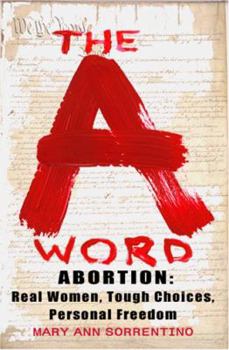Paperback The A Word: Abortion: Real Women, Tough Choices, Personal Freedom Book