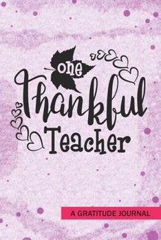 Paperback One Thankful Teacher - A Gratitude Journal: Beautiful Gratitude Journal for Preschool Teacher, Pre-K Kindergarten Teachers and Homeschooling Teachers Book