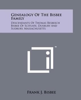 Genealogy Of The Bisbee Family: Descendants Of Thomas Besbeech Bisbee Of Scituate, Duxbury And Sudbury, Massachusetts