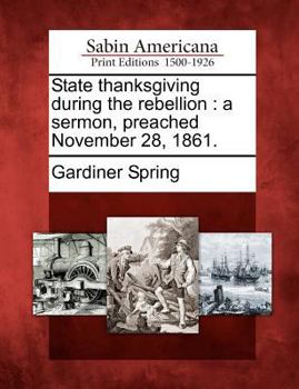 Paperback State Thanksgiving During the Rebellion: A Sermon, Preached November 28, 1861. Book